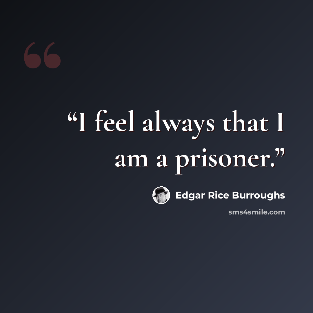 “I feel always that I am a prisoner.” quote by Edgar Rice Burroughs