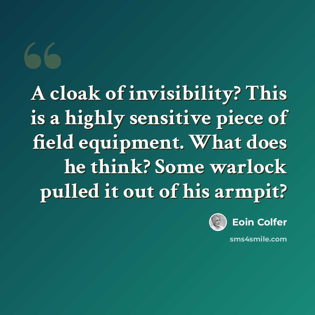 “A cloak of invisibility? This is a highly sensitive piece of field equipment. What does he think? Some warlock pulled it out of his armpit?” quote by Eoin Colfer