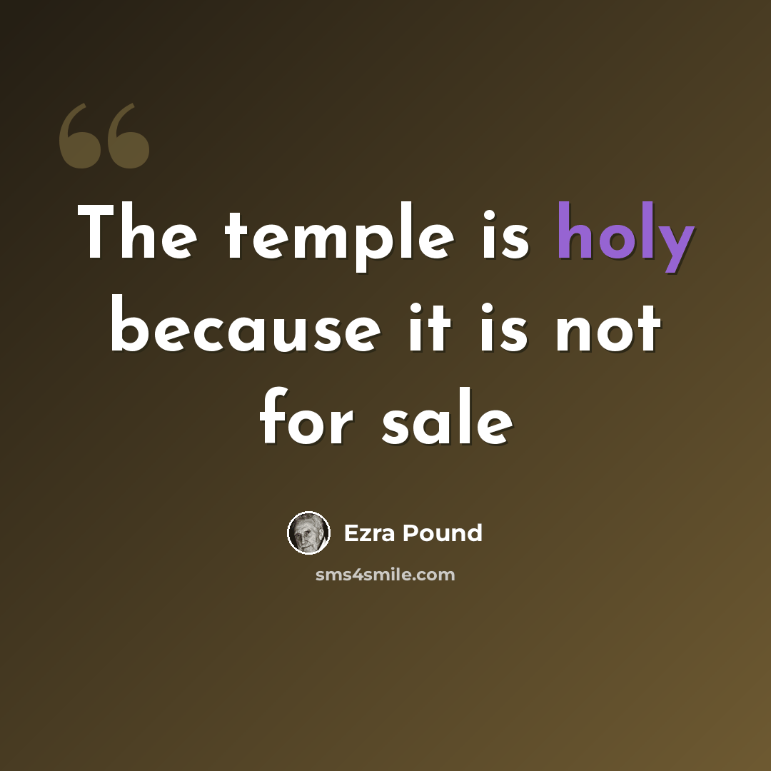 “The temple is holy because it is not for sale” quote by Ezra Pound