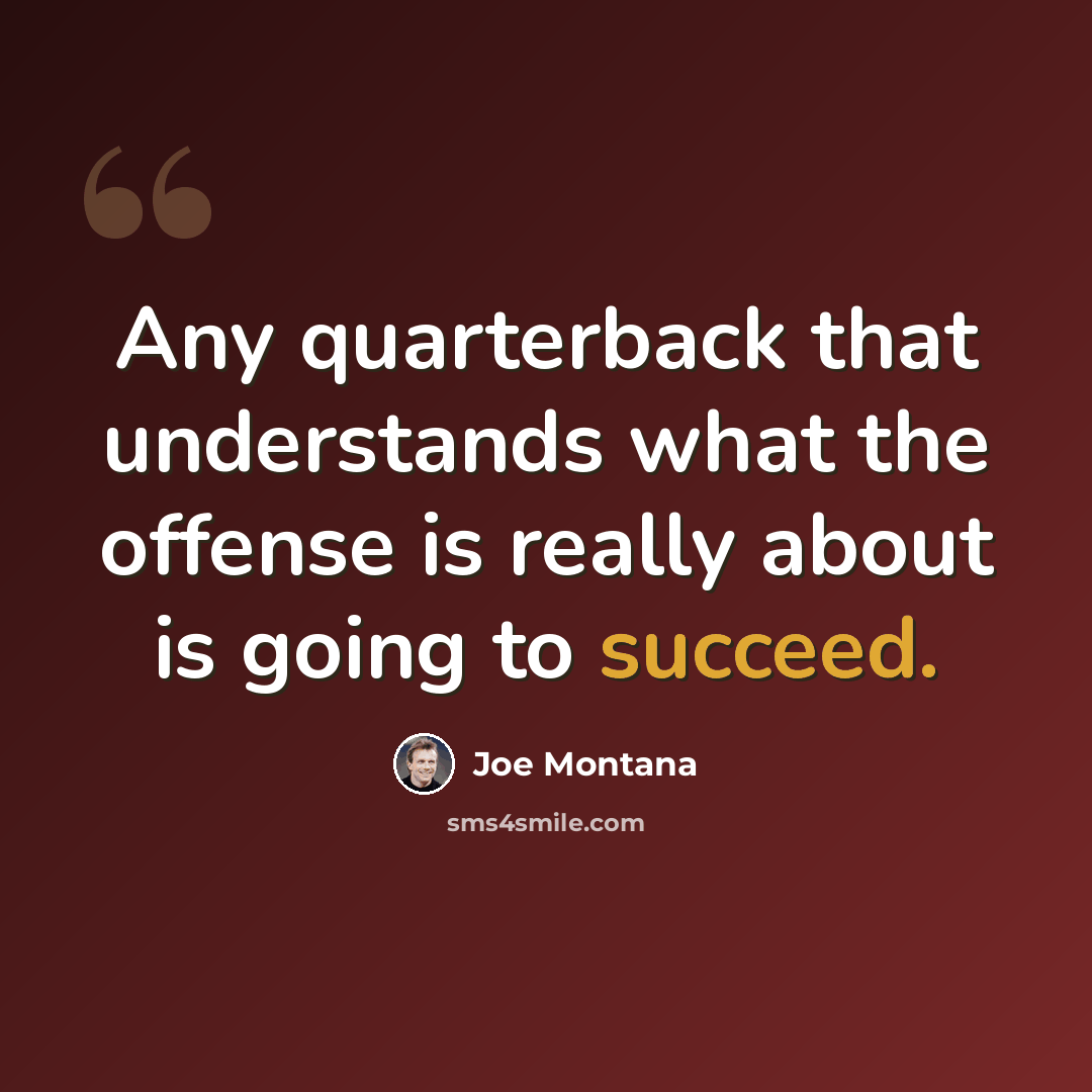 “Any quarterback that understands what the offense is really about is going to succeed.” quote by Joe Montana