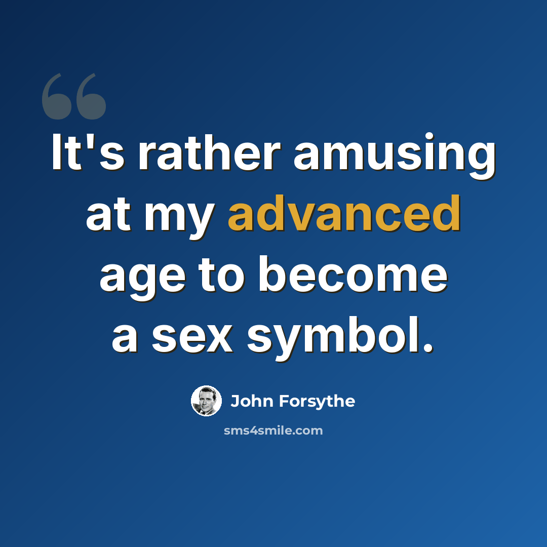 “It's rather amusing at my advanced age to become a sex symbol.” quote by John Forsythe