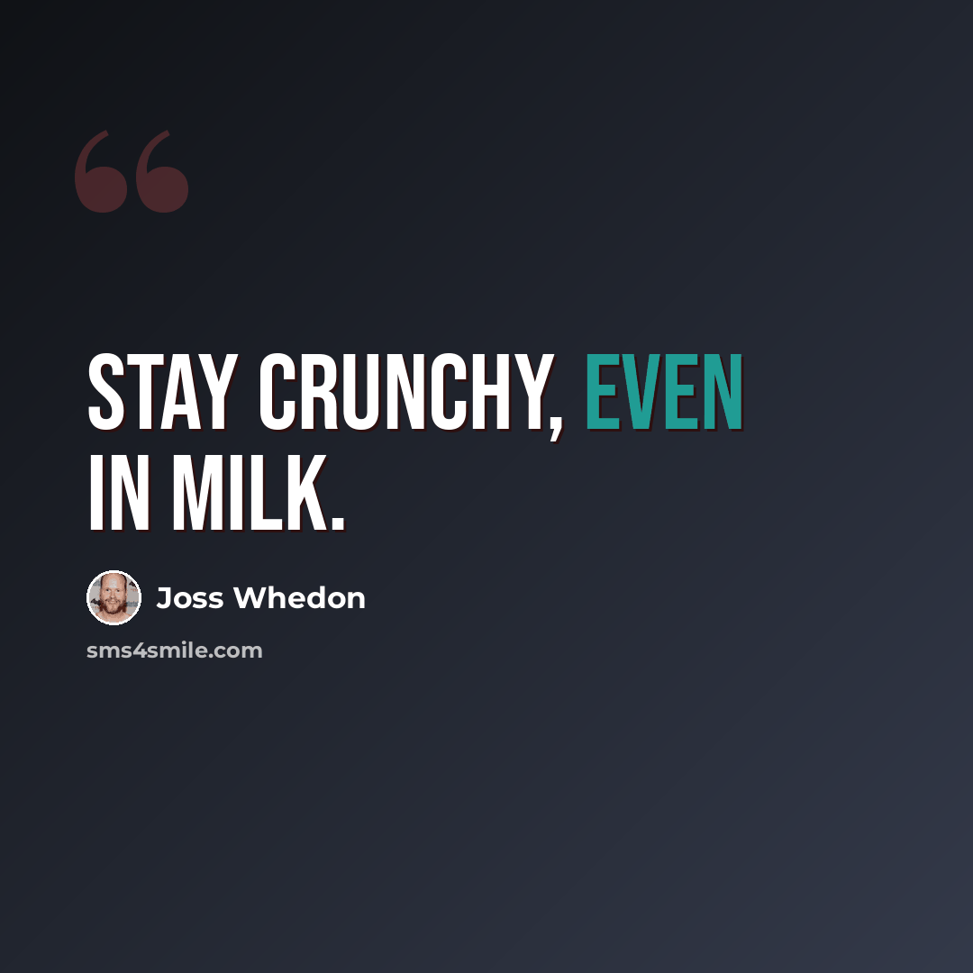 “Stay crunchy, even in milk.” quote by Joss Whedon