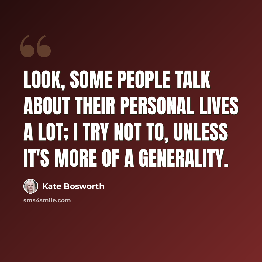 “Look, some people talk about their personal lives a lot; I try not to, unless it's more of a generality.” quote by Kate Bosworth
