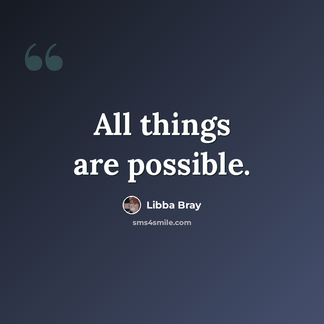 “All things are possible.” quote by Libba Bray