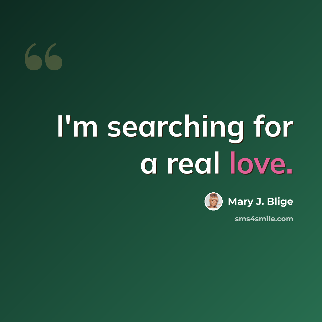 “I'm searching for a real love.” quote by Mary J. Blige