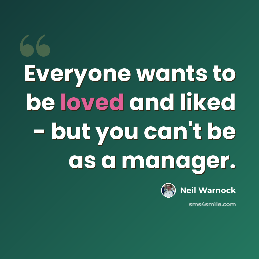 “Everyone wants to be loved and liked - but you can't be as a manager.” quote by Neil Warnock