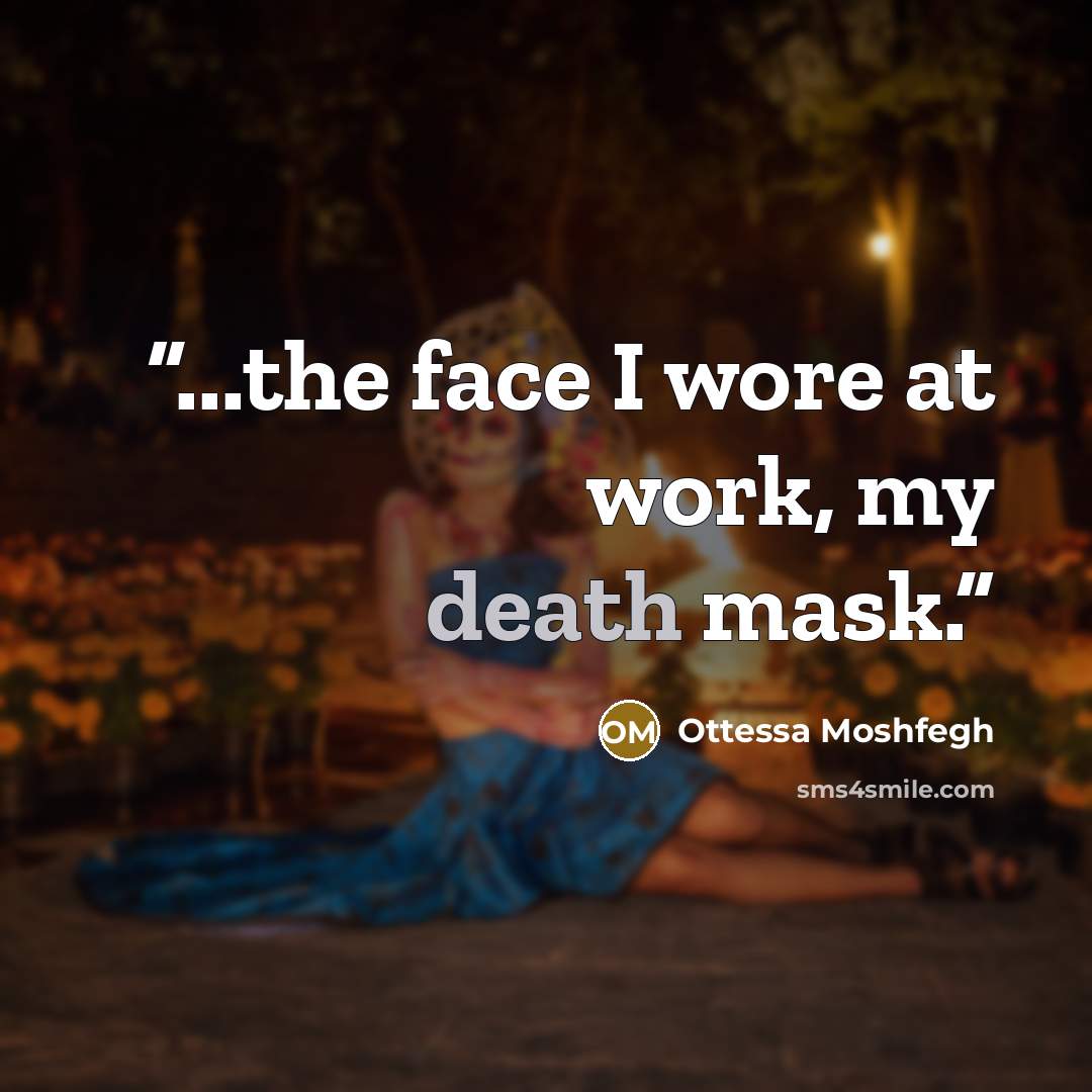 “...the face I wore at work, my death mask.” quote by Ottessa Moshfegh