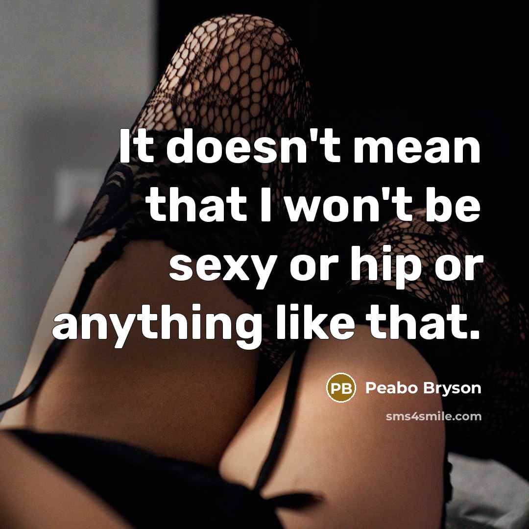 “It doesn't mean that I won't be sexy or hip or anything like that.” quote by Peabo Bryson