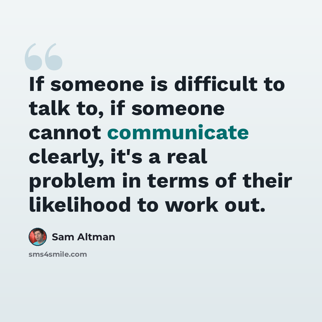 “If someone is difficult to talk to, if someone cannot communicate clearly, it's a real problem in terms of their likelihood to work out.” quote by Sam Altman