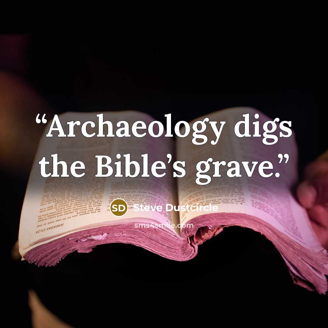 “Archaeology digs the Bible’s grave.” quote by Steve Dustcircle