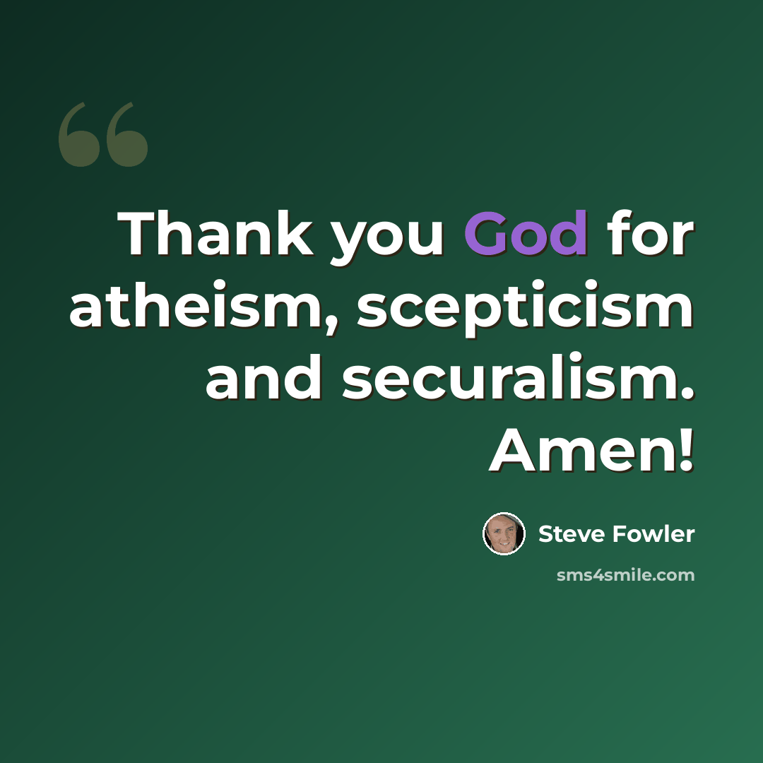 “Thank you God for atheism, scepticism and securalism. Amen!” quote by Steve Fowler