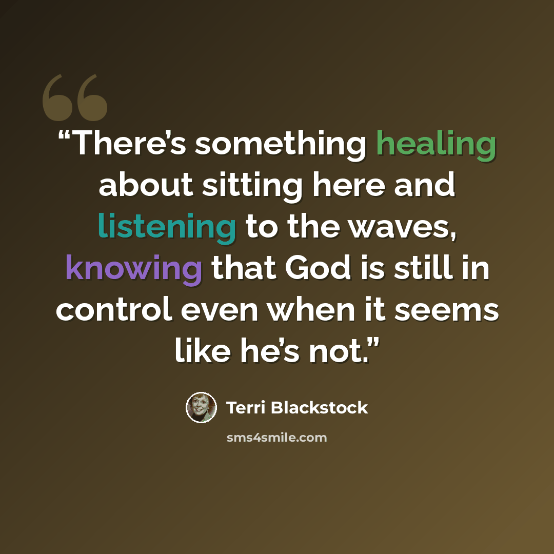 “There’s something healing about sitting here and listening to the waves, knowing that God is still in control even when it seems like he’s not.” quote by Terri Blackstock