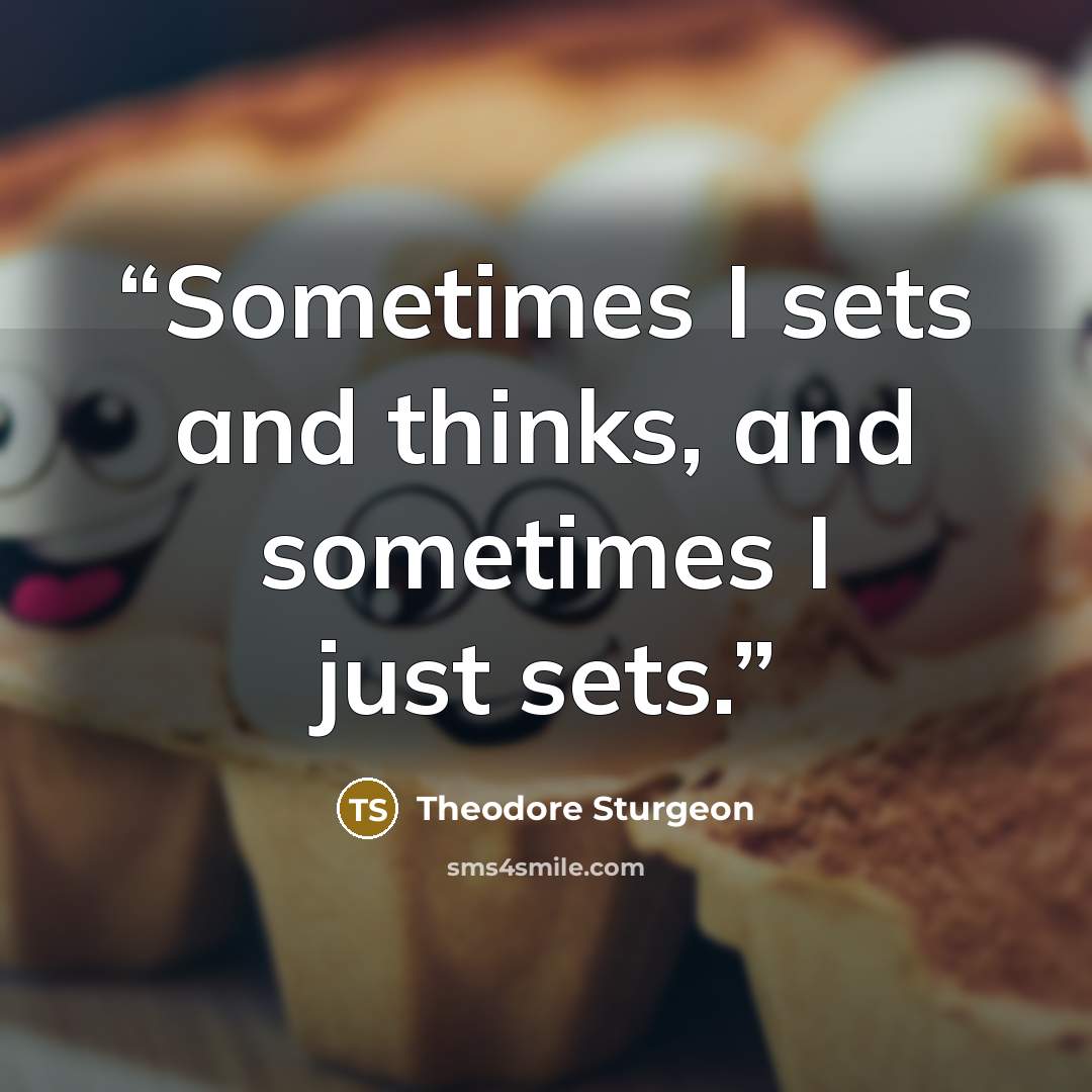 “Sometimes I sets and thinks, and sometimes I just sets.” quote by Theodore Sturgeon