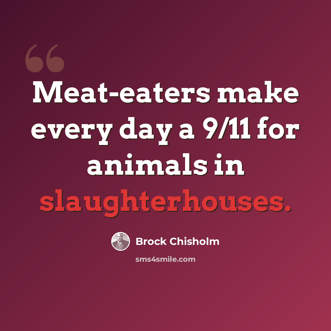 “Meat-eaters make every day a 9/11 for animals in slaughterhouses.” quote by Brock Chisholm