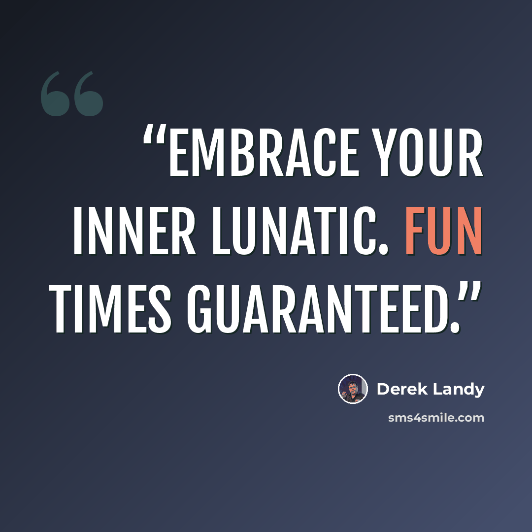 “Embrace your inner lunatic. Fun times guaranteed.” quote by Derek Landy