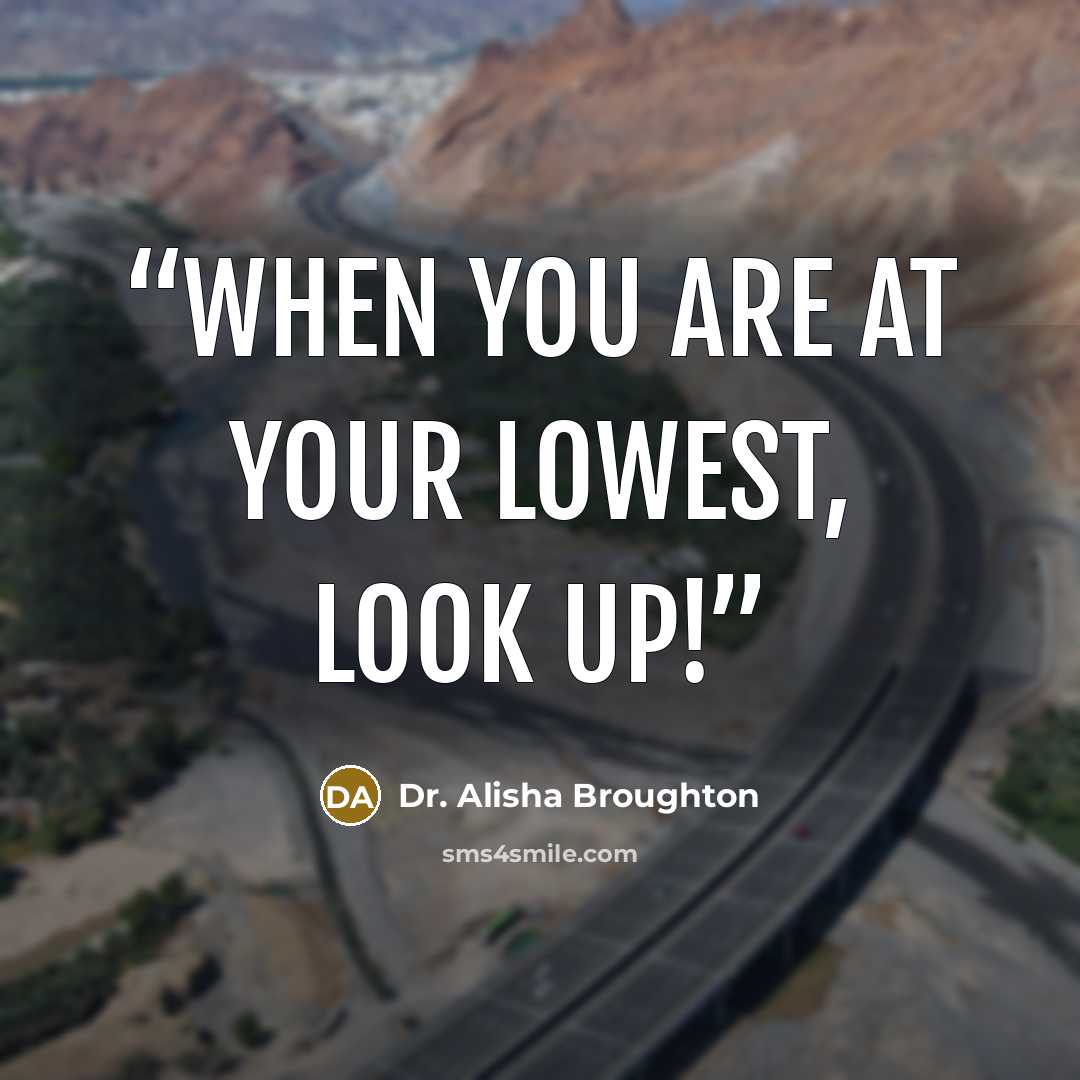 “When you are at your lowest, look up!” quote by Dr. Alisha Broughton
