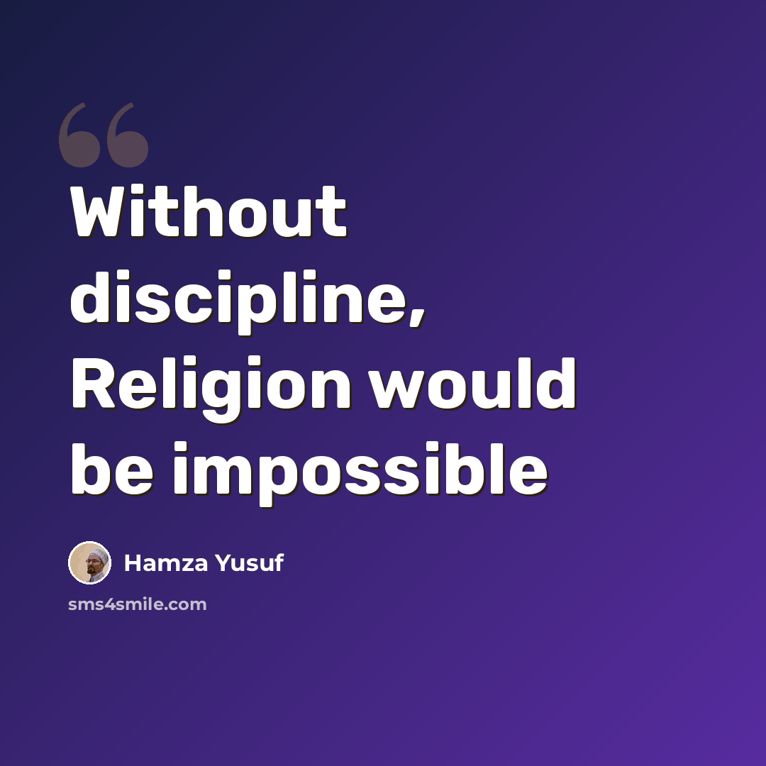 “Without discipline, Religion would be impossible” quote by Hamza Yusuf