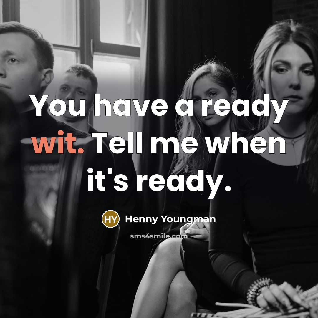 “You have a ready wit. Tell me when it's ready.” quote by Henny Youngman