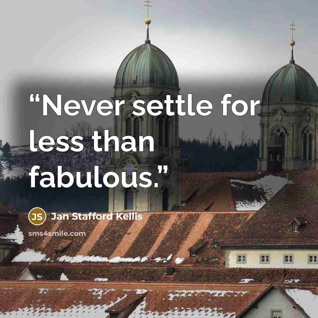 “Never settle for less than fabulous.” quote by Jan Stafford Kellis