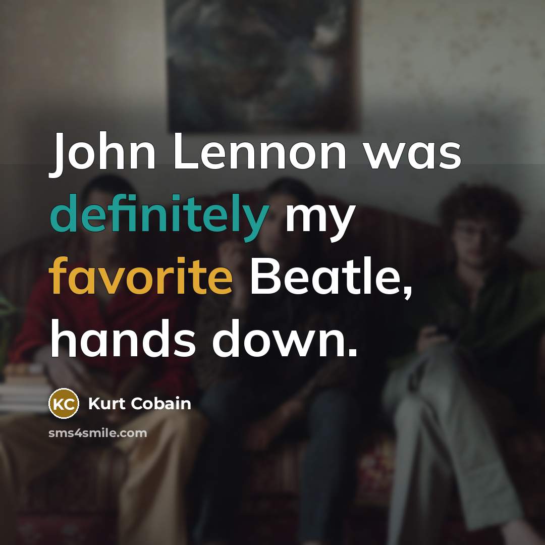 “John Lennon was definitely my favorite Beatle, hands down.” quote by Kurt Cobain