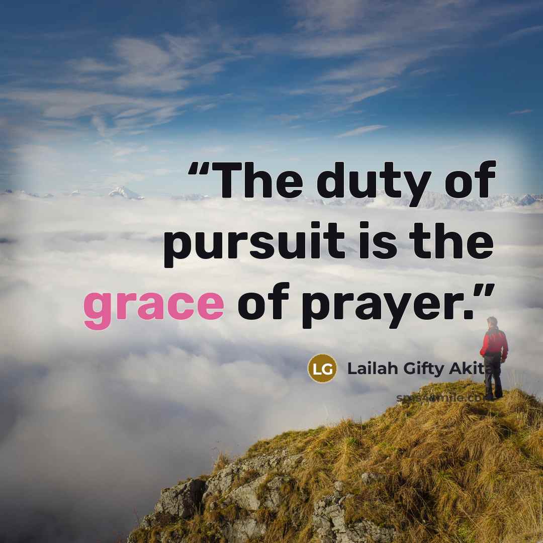 “The duty of pursuit is the grace of prayer.” quote by Lailah Gifty Akita
