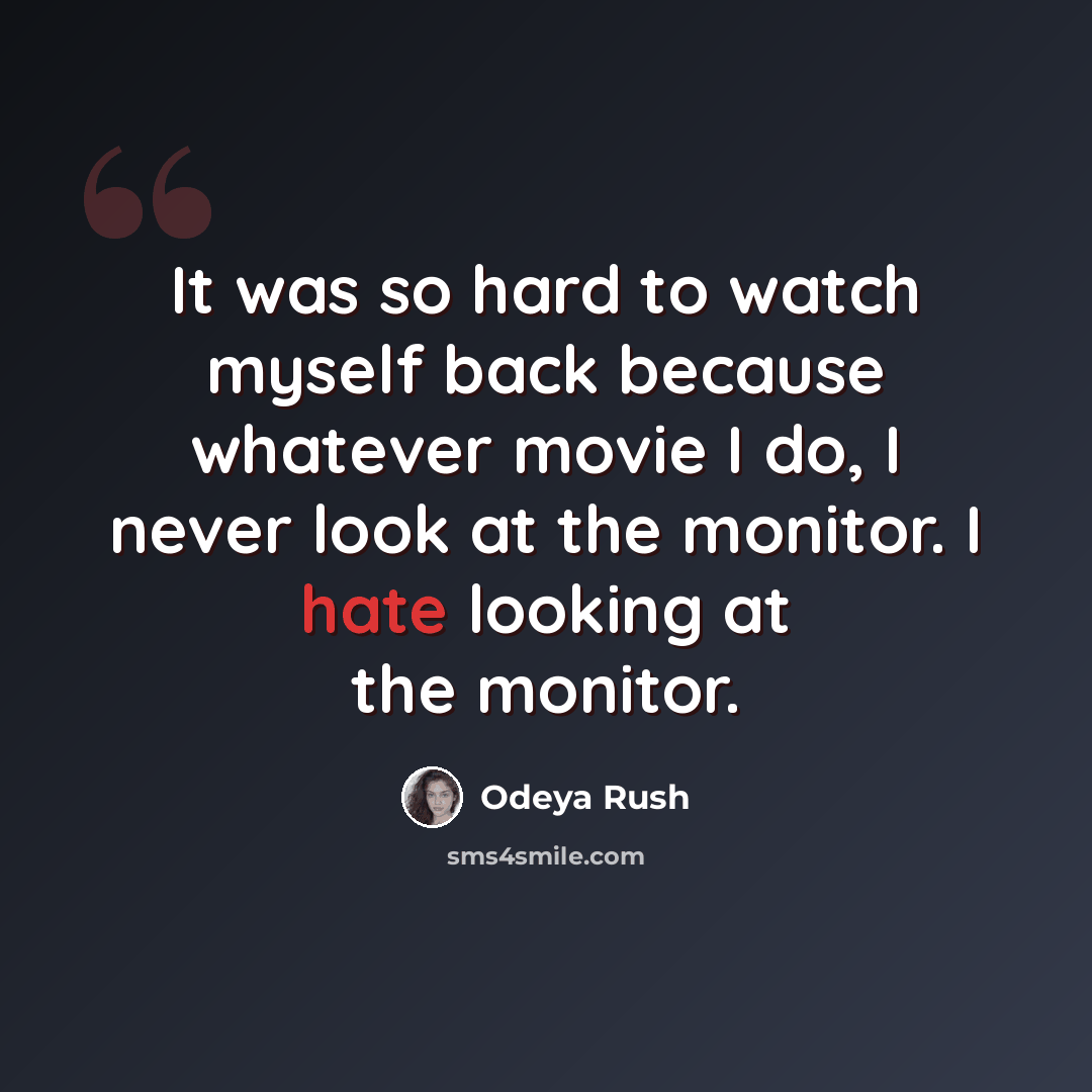 “It was so hard to watch myself back because whatever movie I do, I never look at the monitor. I hate looking at the monitor.” quote by Odeya Rush
