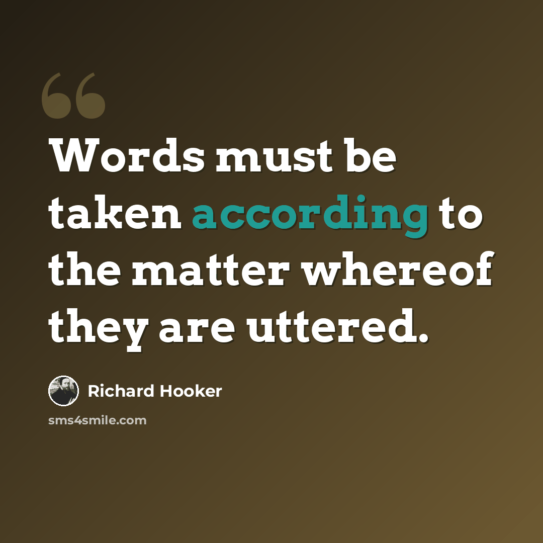 “Words must be taken according to the matter whereof they are uttered.” quote by Richard Hooker