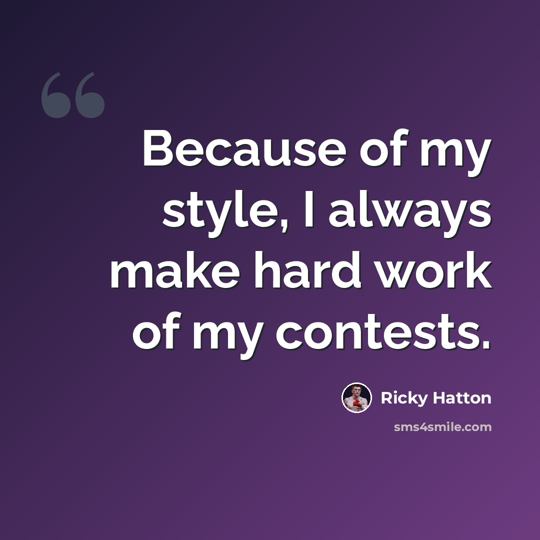 “Because of my style, I always make hard work of my contests.” quote by Ricky Hatton