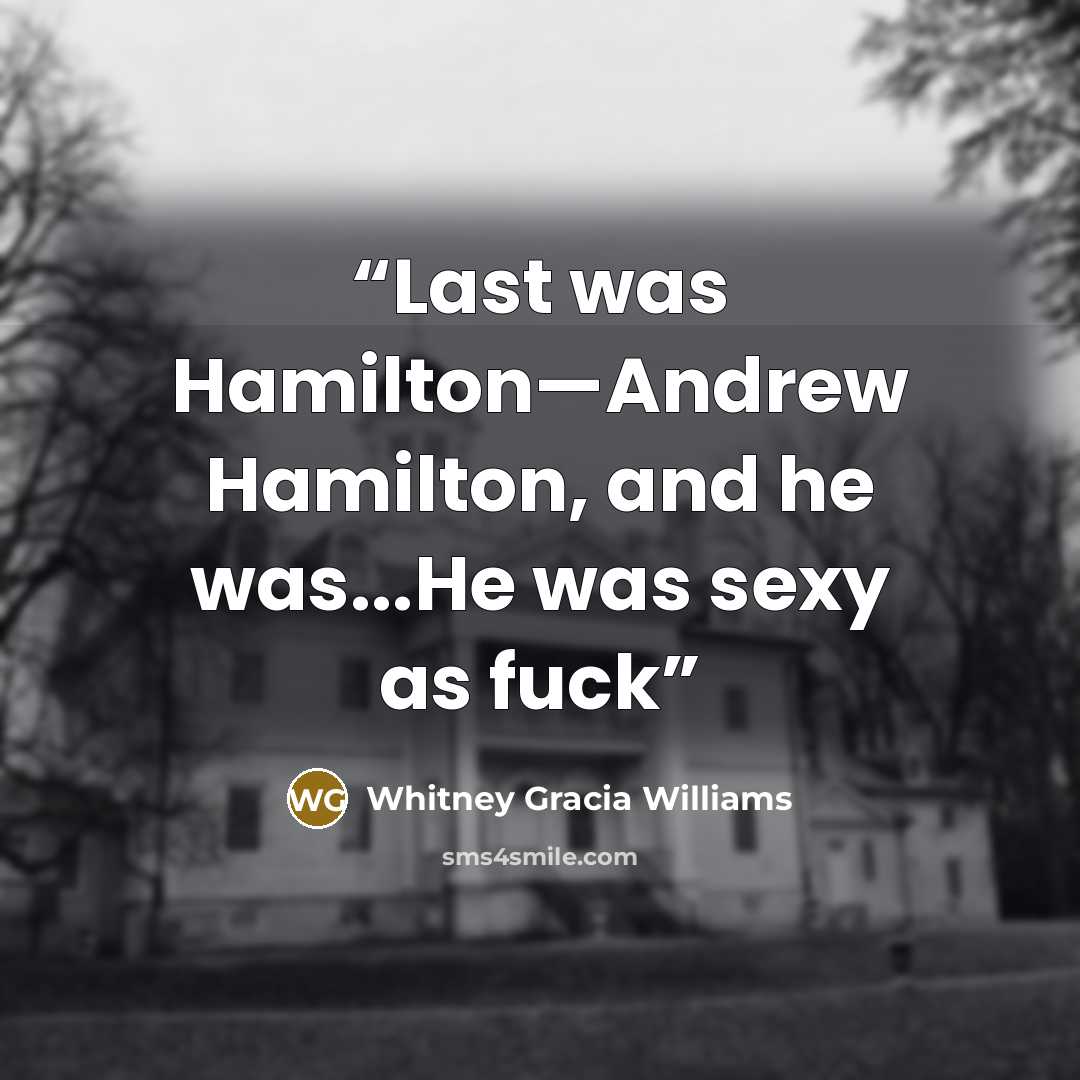 “Last was Hamilton—Andrew Hamilton, and he was...He was sexy as fuck” quote by Whitney Gracia Williams
