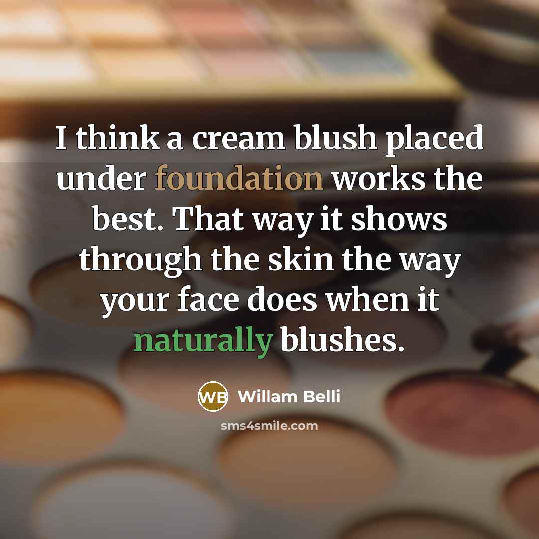 “I think a cream blush placed under foundation works the best. That way it shows through the skin the way your face does when it naturally blushes.” quote by Willam Belli