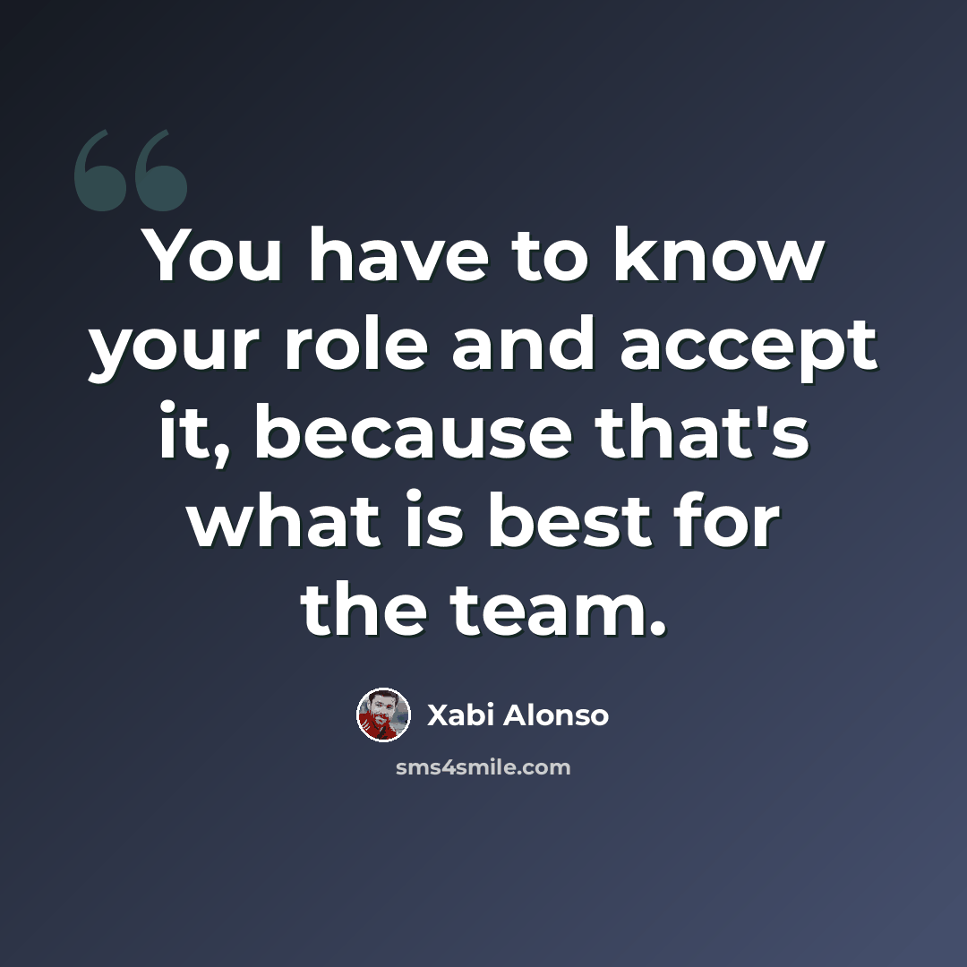 “You have to know your role and accept it, because that's what is best for the team.” quote by Xabi Alonso