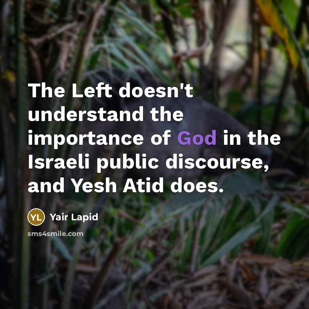 “The Left doesn't understand the importance of God in the Israeli public discourse, and Yesh Atid does.” quote by Yair Lapid