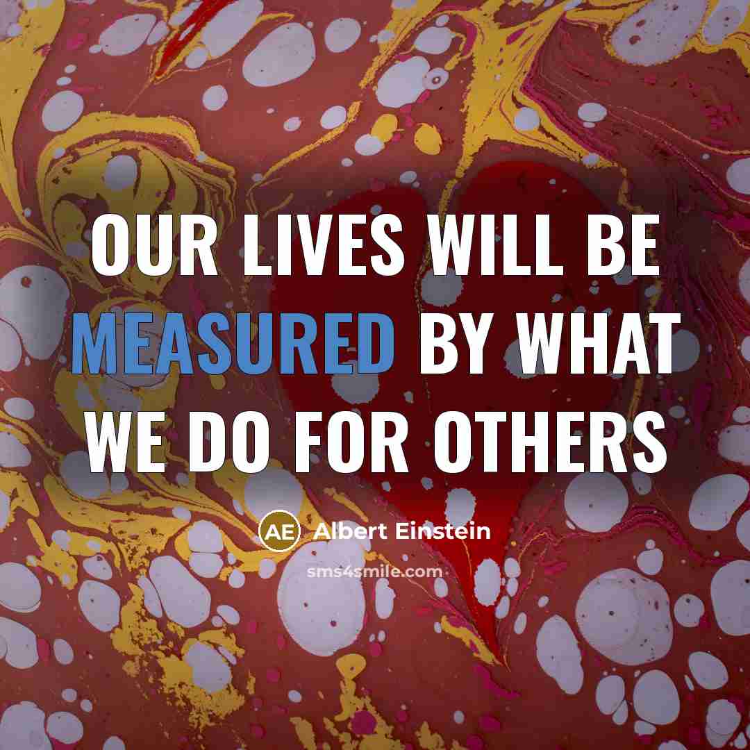 “Our lives will be measured by what we do for others” quote by Albert Einstein