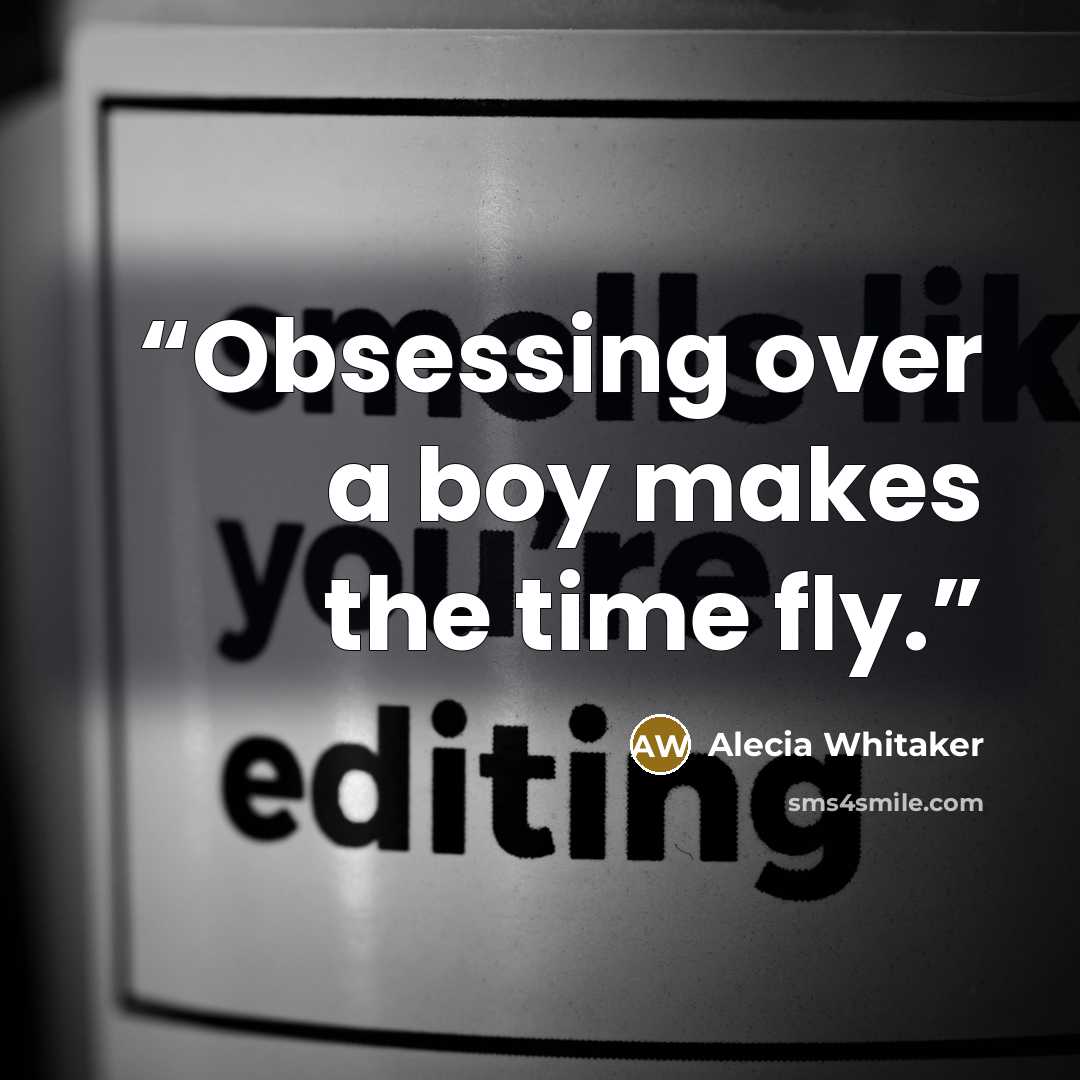 “Obsessing over a boy makes the time fly.” quote by Alecia Whitaker