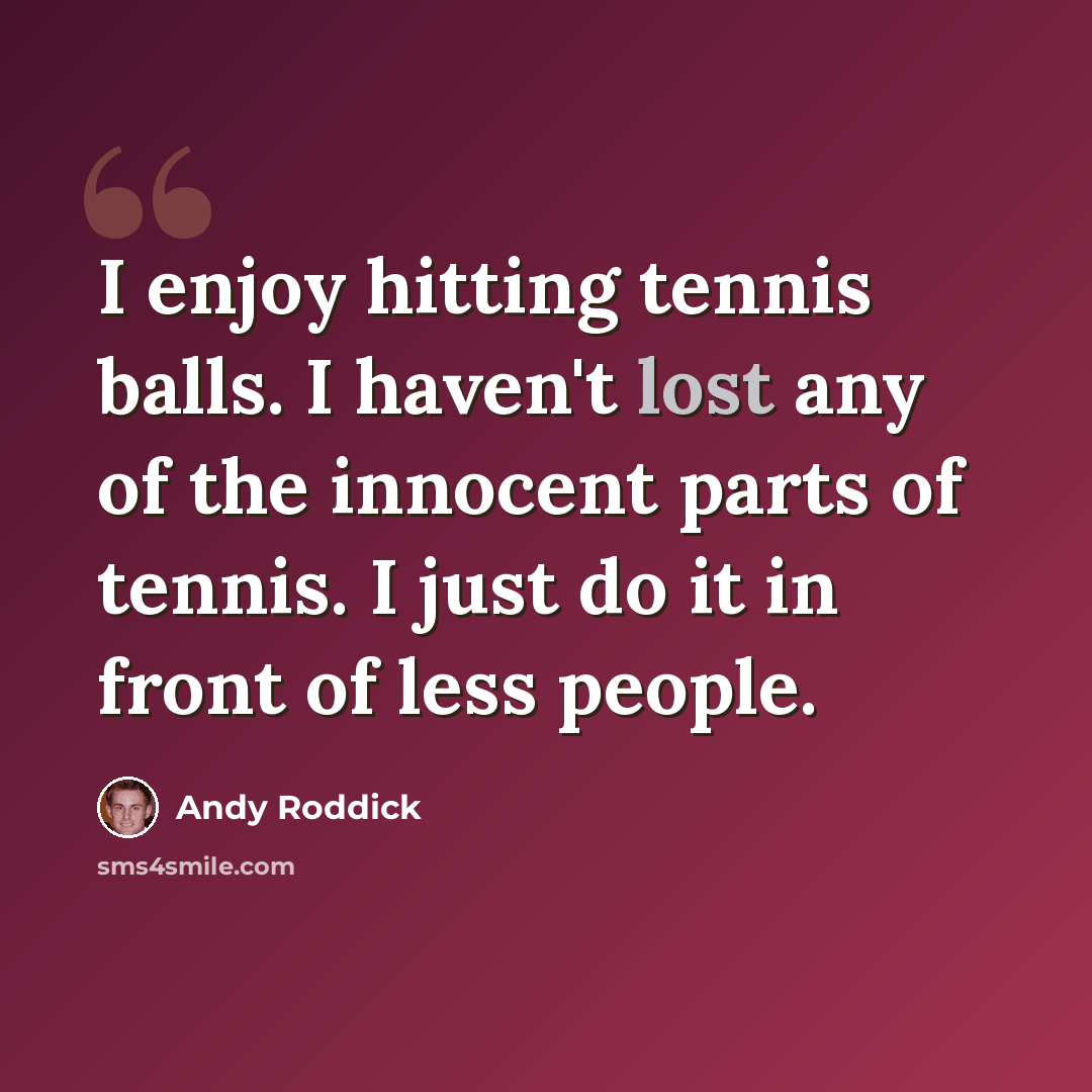 “I enjoy hitting tennis balls. I haven't lost any of the innocent parts of tennis. I just do it in front of less people.” quote by Andy Roddick