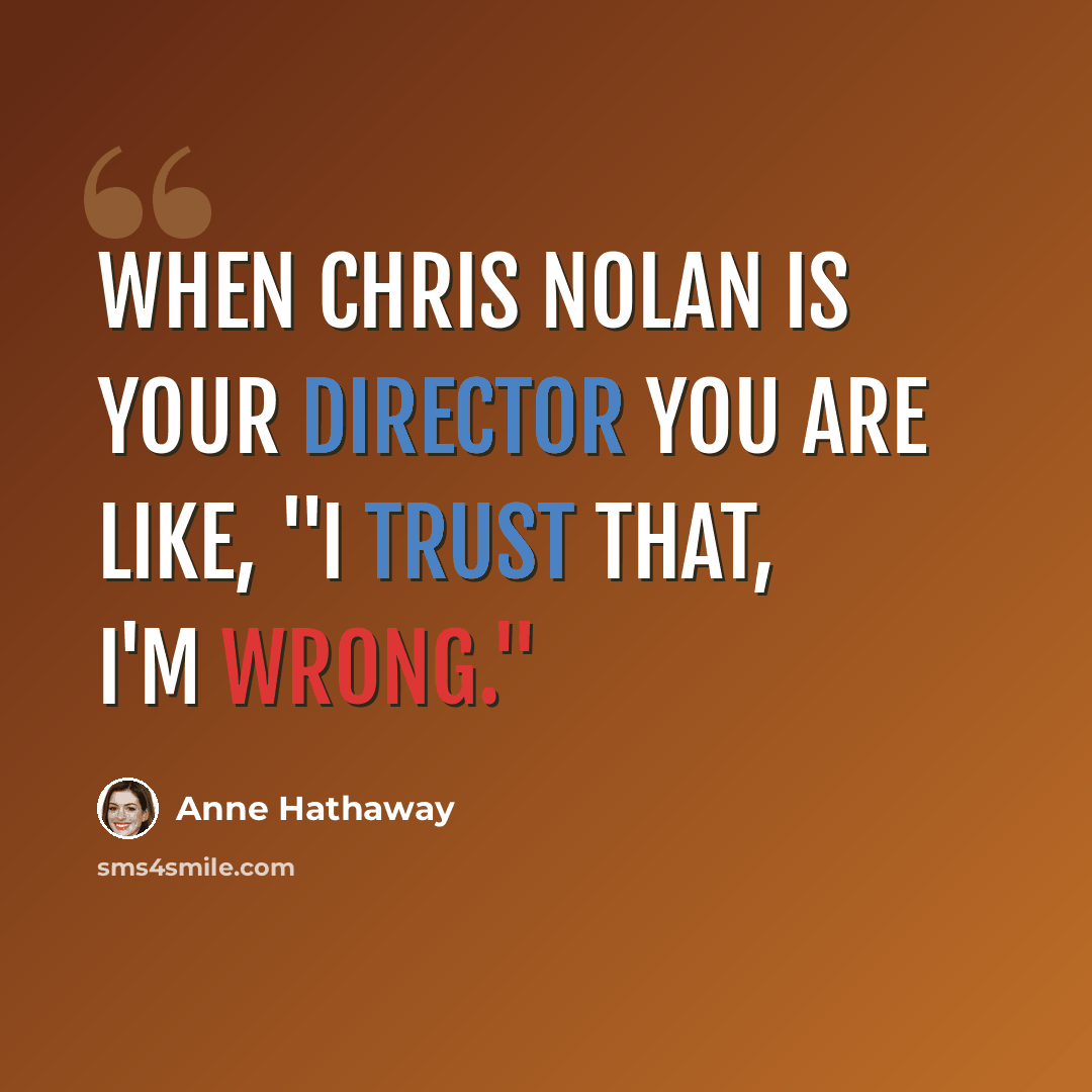 “When Chris Nolan is your director you are like, "I trust that, I'm wrong."” quote by Anne Hathaway