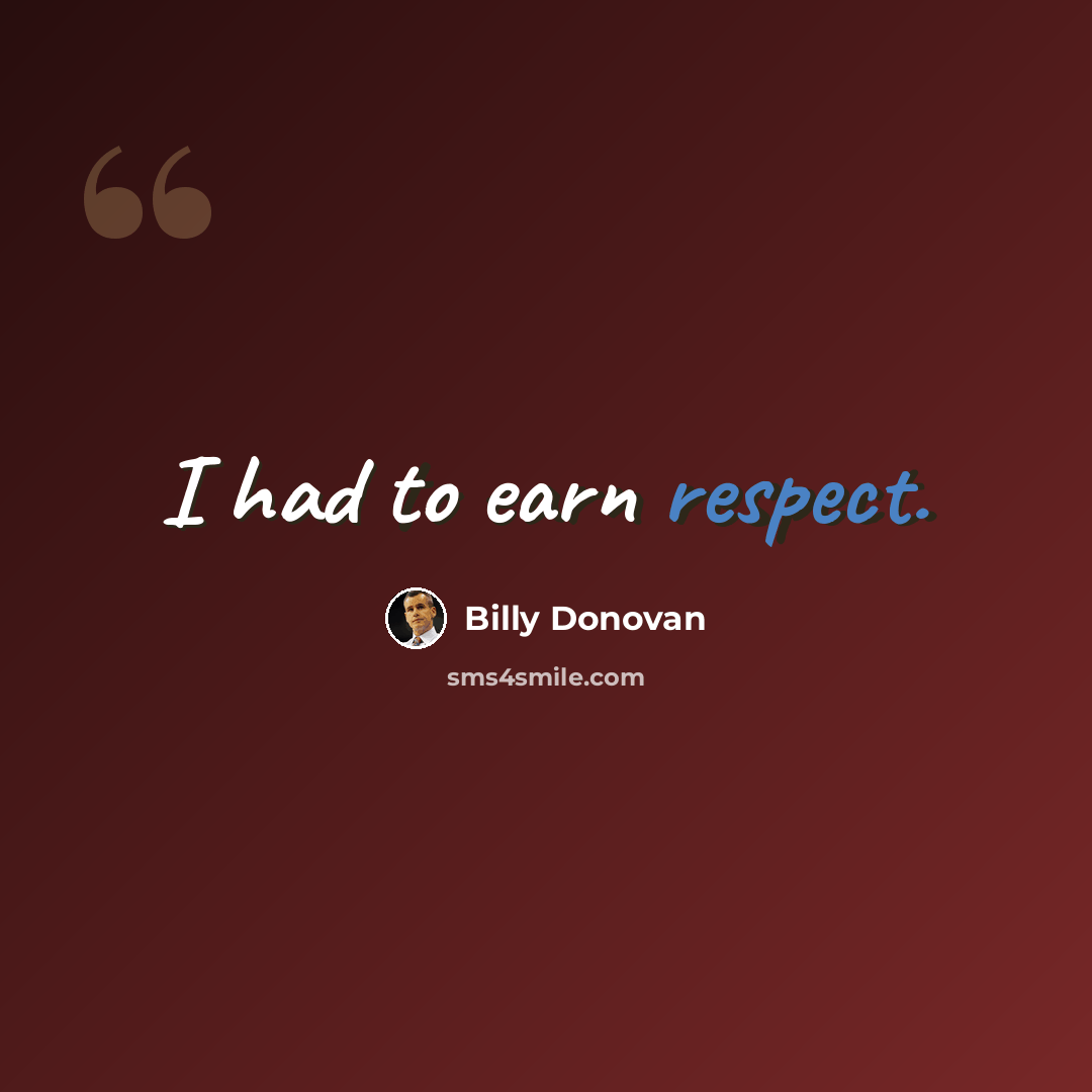 “I had to earn respect.” quote by Billy Donovan