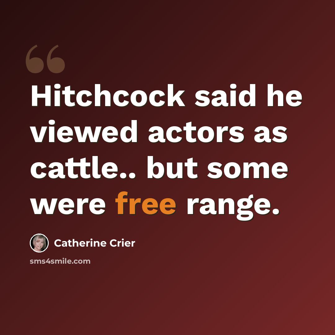 “Hitchcock said he viewed actors as cattle.. but some were free range.” quote by Catherine Crier