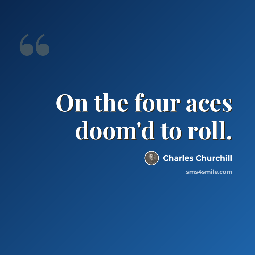 “On the four aces doom'd to roll.” quote by Charles Churchill