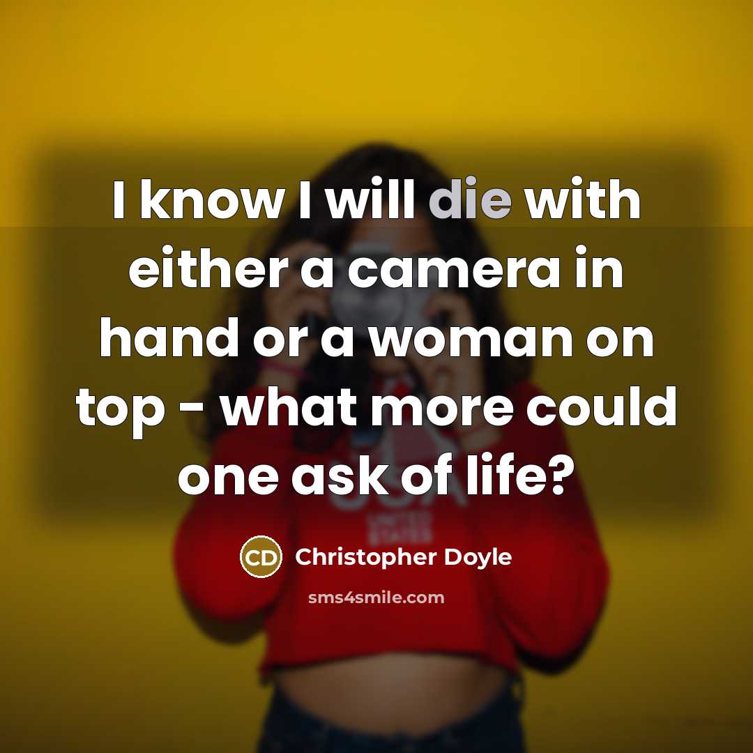 “I know I will die with either a camera in hand or a woman on top - what more could one ask of life?” quote by Christopher Doyle