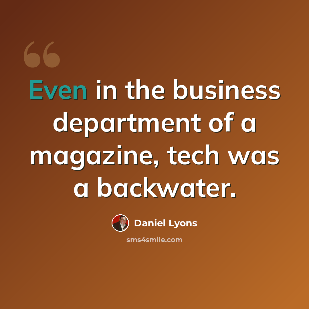 “Even in the business department of a magazine, tech was a backwater.” quote by Daniel Lyons