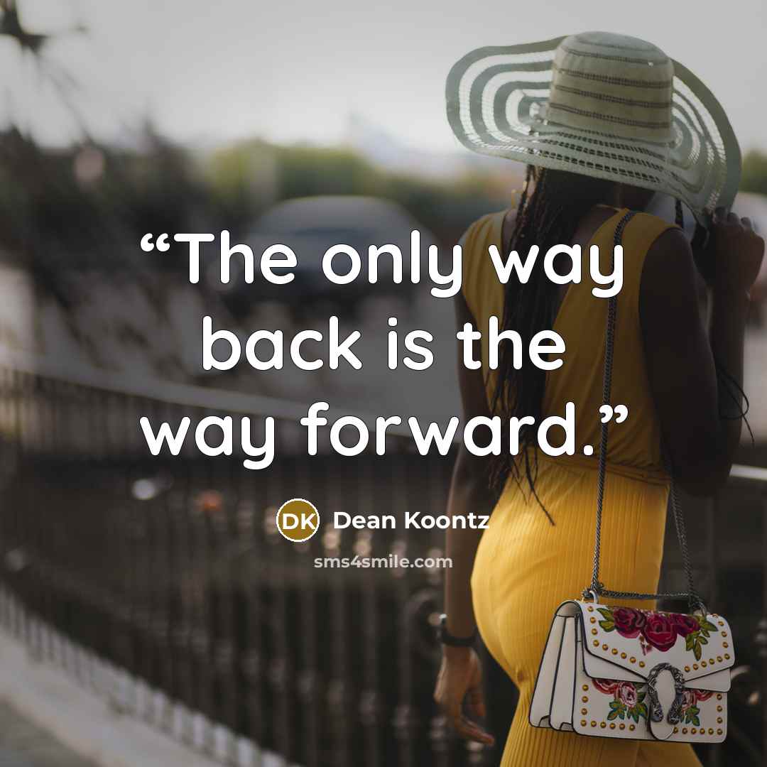 “The only way back is the way forward.” quote by Dean Koontz