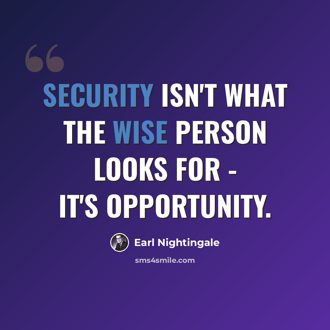 “Security isn't what the wise person looks for - it's opportunity.” quote by Earl Nightingale