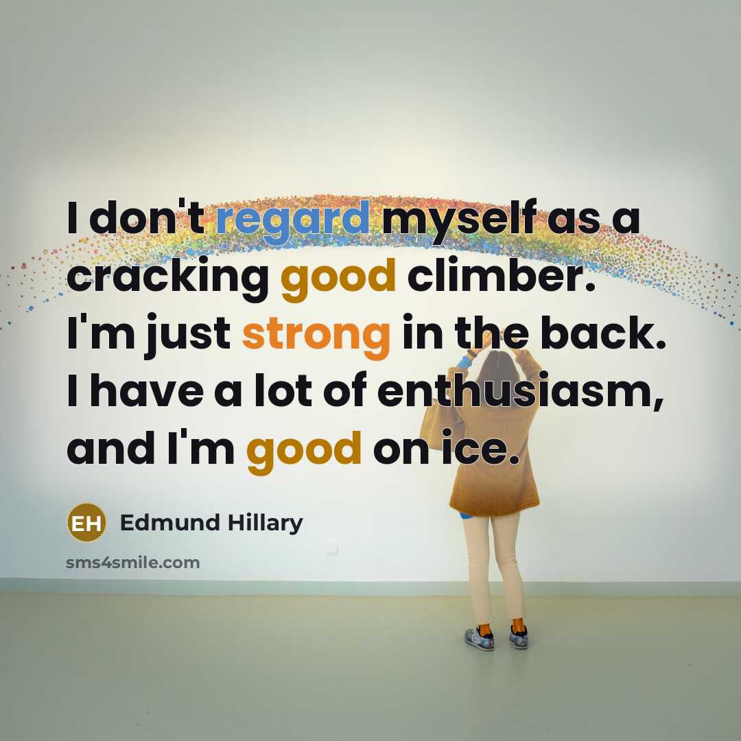 “I don't regard myself as a cracking good climber. I'm just strong in the back. I have a lot of enthusiasm, and I'm good on ice.” quote by Edmund Hillary