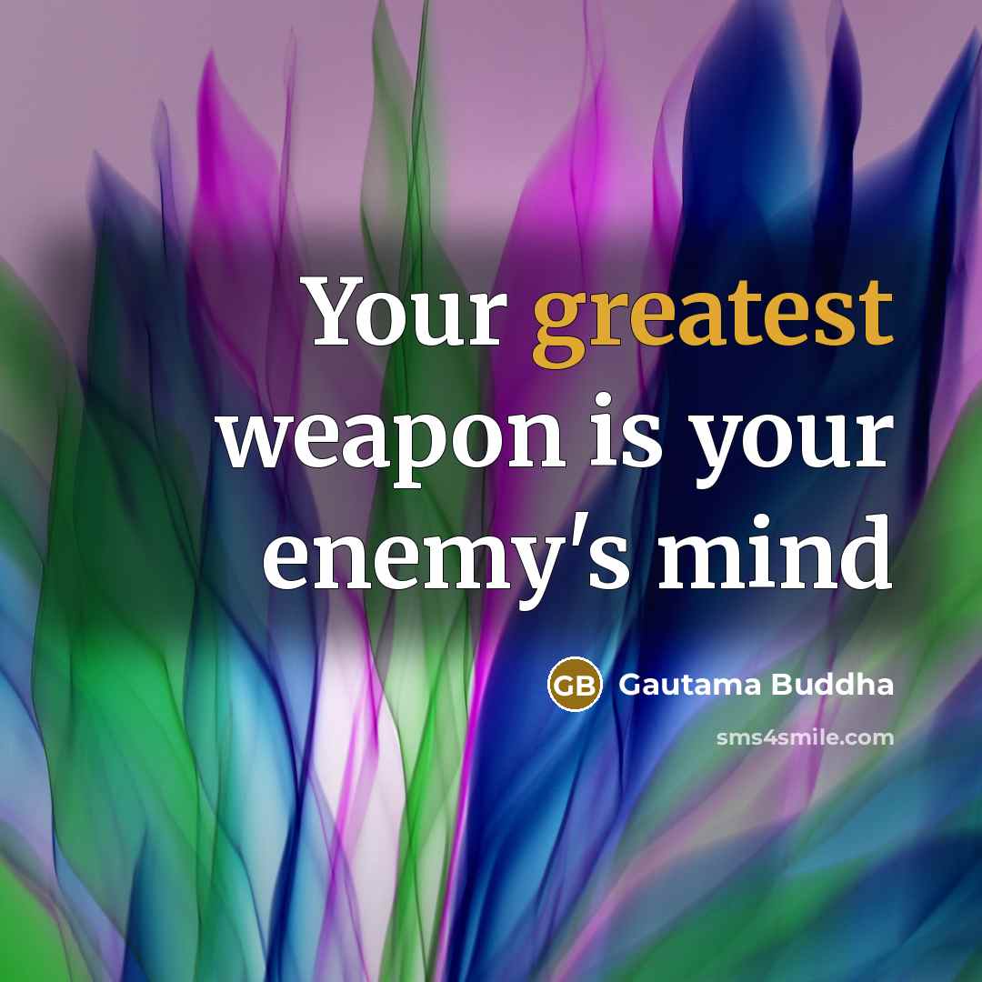 “Your greatest weapon is your enemy's mind” quote by Gautama Buddha