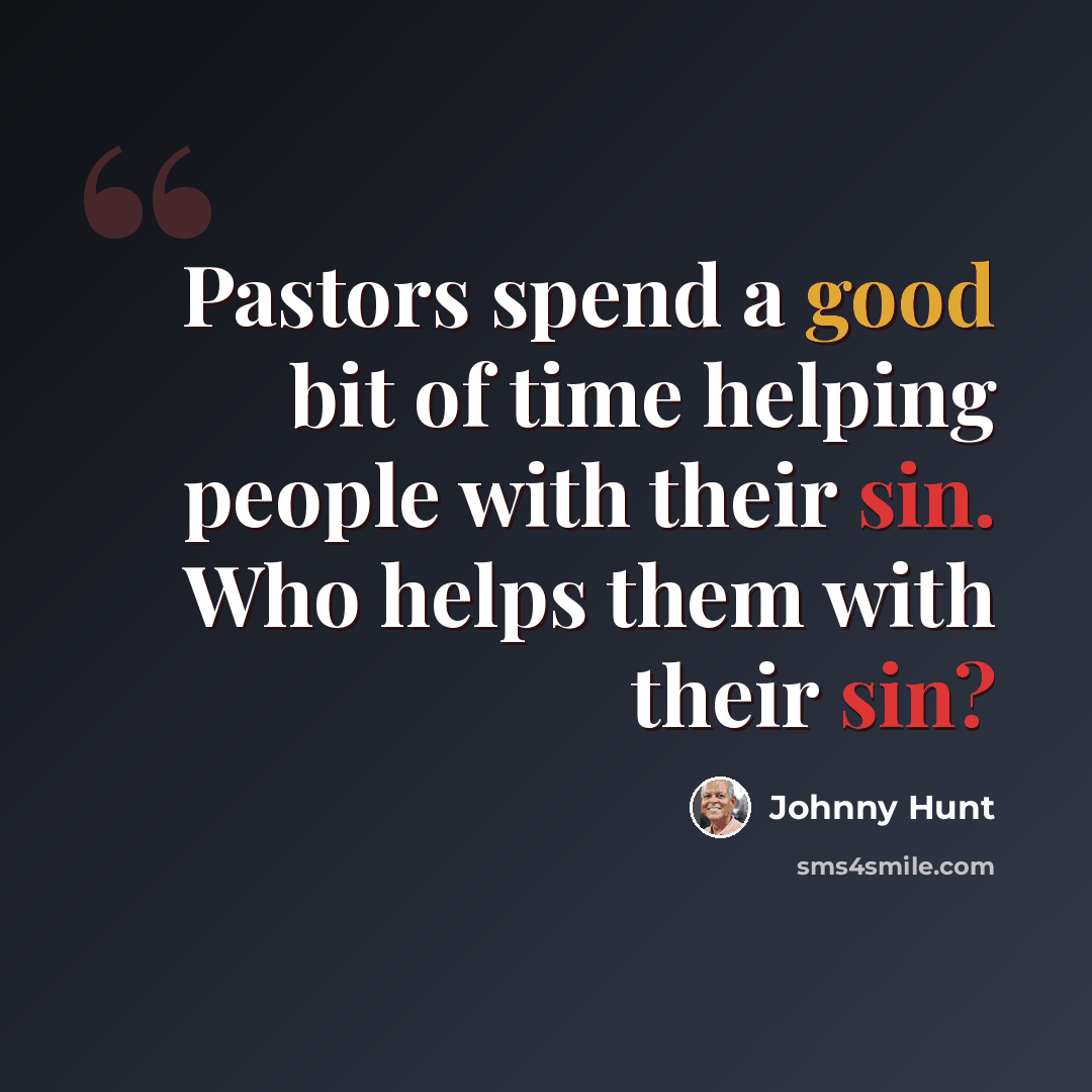 “Pastors spend a good bit of time helping people with their sin. Who helps them with their sin?” quote by Johnny Hunt