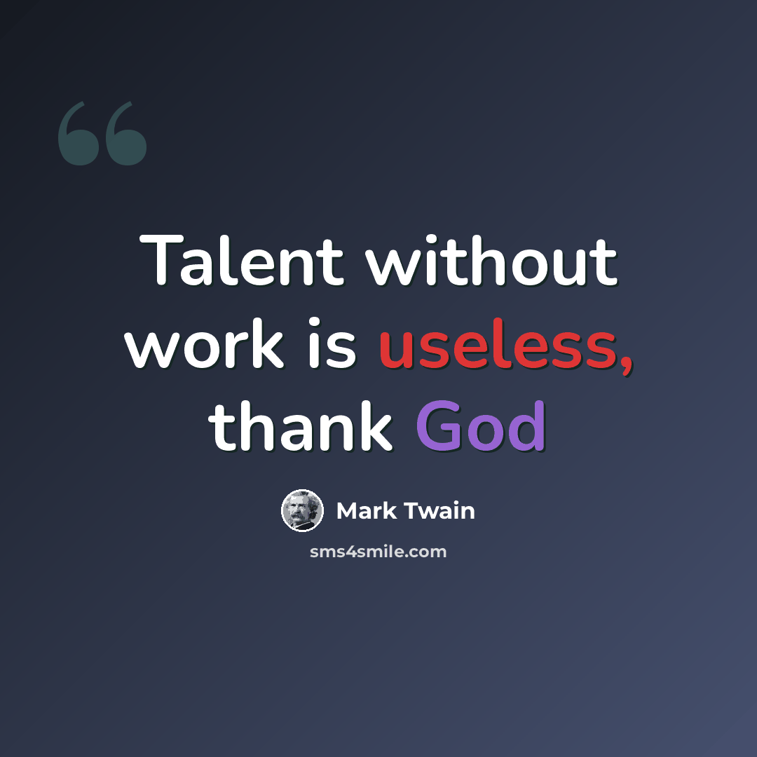 “Talent without work is useless, thank God” quote by Mark Twain