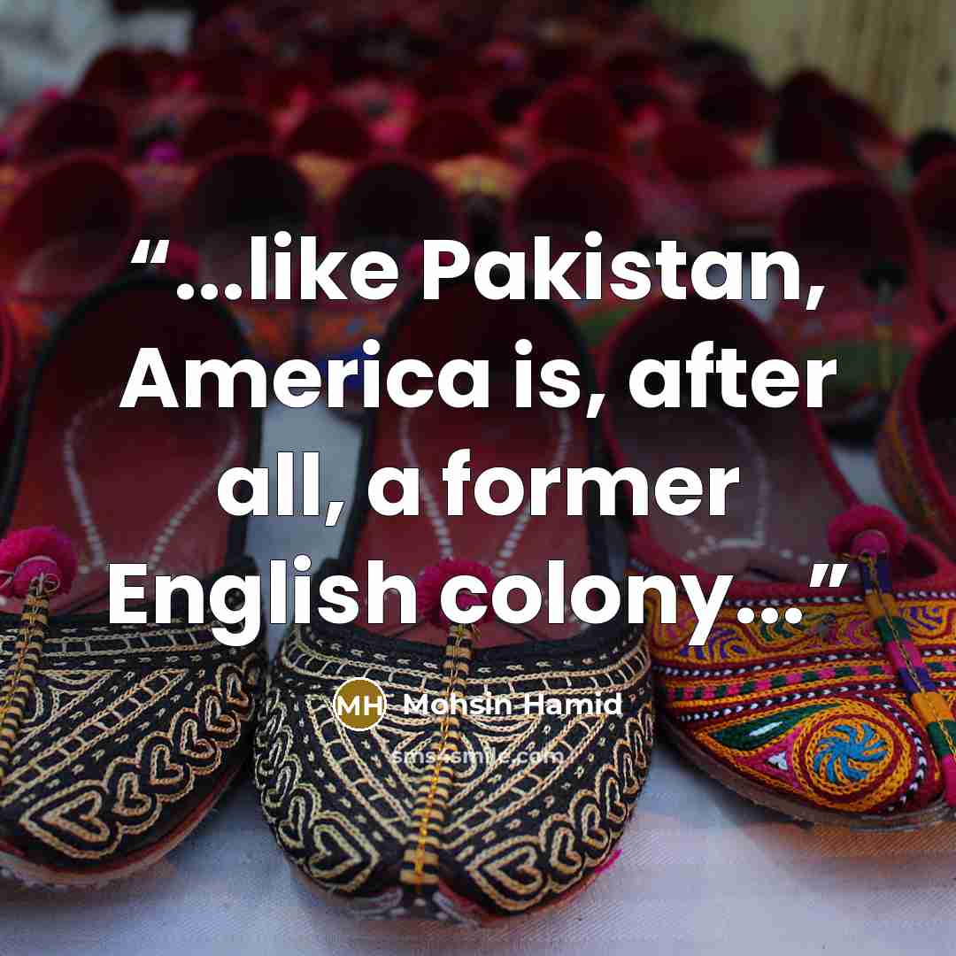“...like Pakistan, America is, after all, a former English colony...” quote by Mohsin Hamid