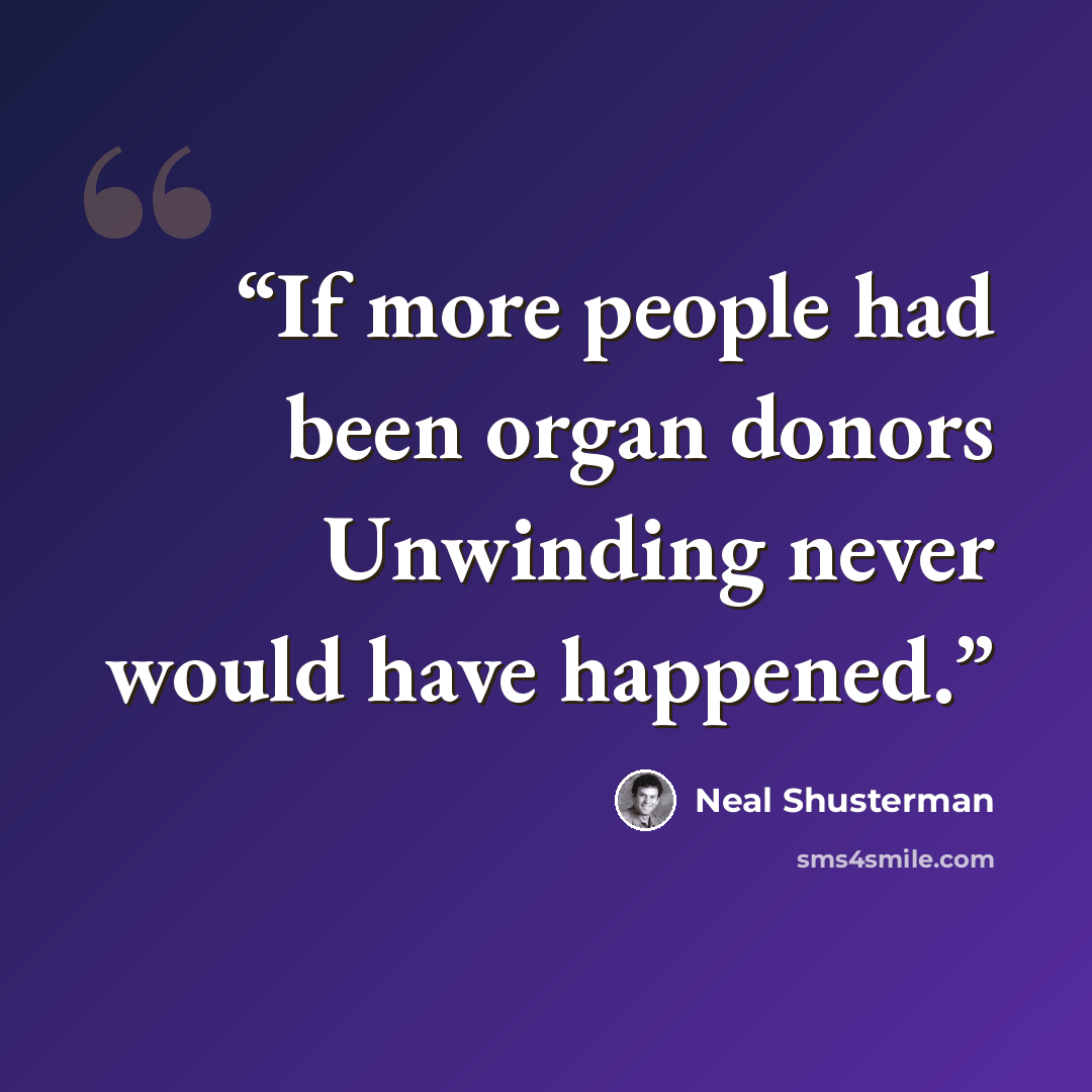 “If more people had been organ donors Unwinding never would have happened.” quote by Neal Shusterman