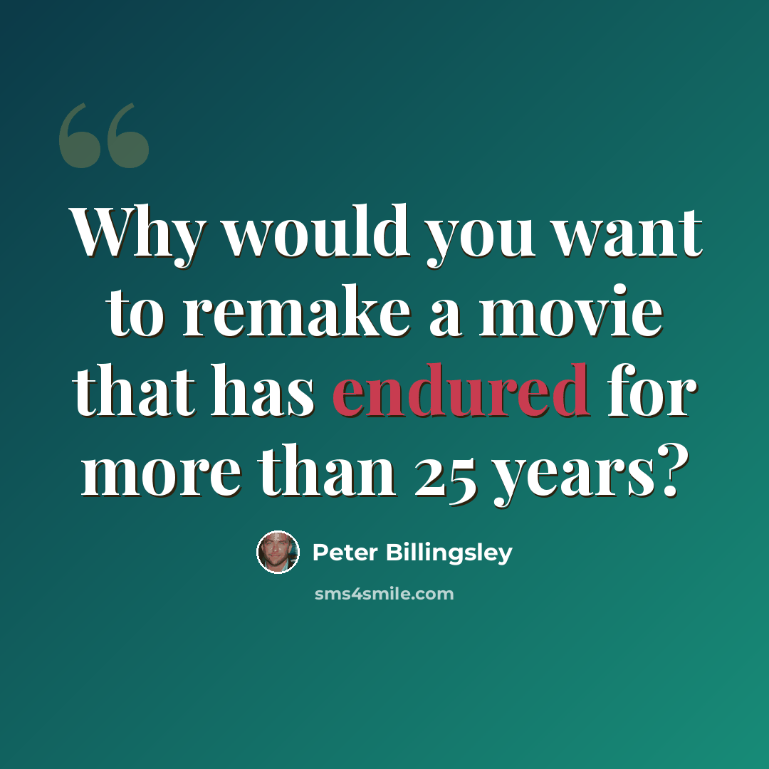 “Why would you want to remake a movie that has endured for more than 25 years?” quote by Peter Billingsley